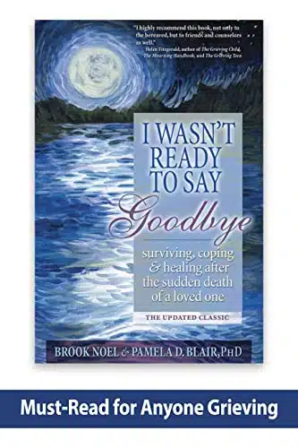 I Wasn't Ready to Say Goodbye Surviving, Coping and Healing After the Sudden Death of a Loved One (A Compassionate Grief Recovery Book)
