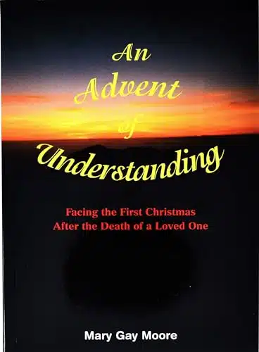 An Advent of Understanding Facing the First Christmas After the Death of a Loved One
